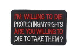 I'm Willing To Die Protecting My Rights Are You Willing To Die To Take Them? - Embroidered Patch